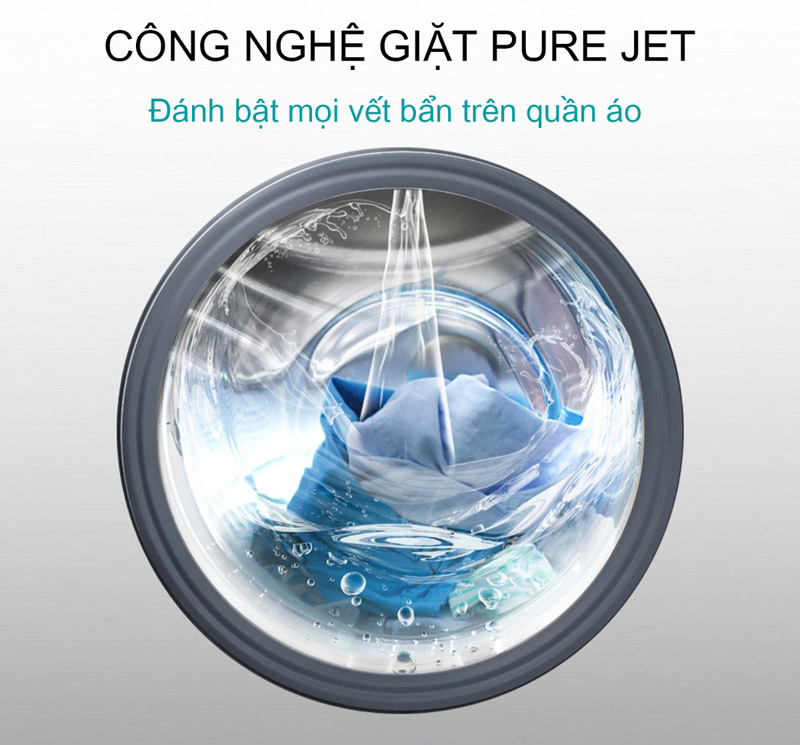 Công nghệ giặt Pure Jet giúp loại bỏ mọi vết bẩn nhanh chóng