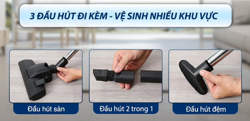 Máy có 3 đầu hút thuận tiện làm sạch mọi nơi trong nhà.